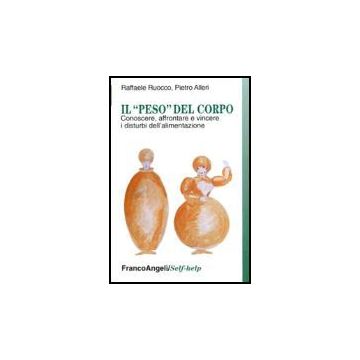 Il "peso" del corpo. Conoscere, affrontare e vincere i disturbi dell'alimentazione - Ruocco; Alleri - Franco Angeli - 9788846475800