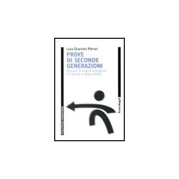 Prove Di Seconde Generazioni. Giovani Di Origine Immigrata Tra Scuole E Spazi Urbani - Queirolo_palmas Luca - Franco Angeli - 9788846475930
