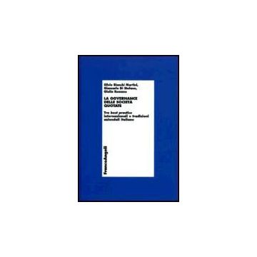 Governance Delle Societa' Quotate. Tra Best Practice Internazionali E Tradizioni Aziendali Italiane - Bianchi Martini; Di Stefano; Romano - Franco Angeli - 9788846475947