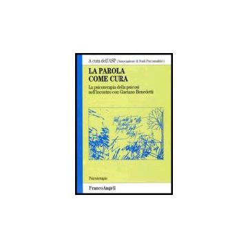 La Parola Come Cura. La Psicoterapia Della Psicosi Nell'incontro Con Gaetano  Benedetti - A.s.p. Associazione Di Studi Psicoanalitici - Franco Angeli - 9788846476111