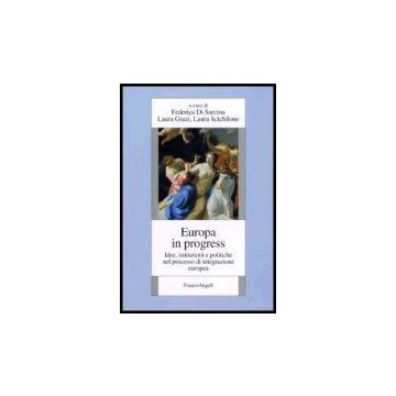 Europa In Progress. Idee, Istituzioni E Politiche Nel Processo D'integrazione Europea - Di Sarcina; Grazi; Scichilone - Franco Angeli - 9788846476517