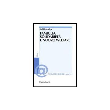 Famiglia, Solidarieta' E Nuovo Welfare - Ardigo' Achille - Franco Angeli - 9788846476722