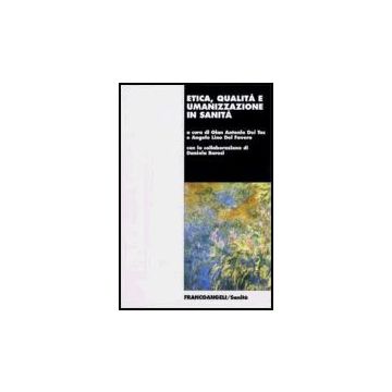 Etica, Qualita' E Umanizzazine In Sanita' - Dei_tos G. Antonio; Del Favero Angelo - Franco Angeli - 9788846476760