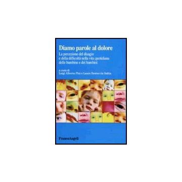Diamo Parole Al Dolore. La Percezione Del Disagio E Della Difficolta' Nella Vita Quotidiana Delle Bambine E Dei Bambini - Pini; Restuccia Saitta - Franco Angeli - 9788846476883