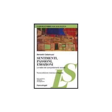 Sentimenti, Passioni, Emozioni. Le Radici Del Comportamento Sociale - Cattarinussi Bernardo - Franco Angeli - 9788846477132