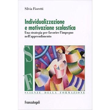 L' Individualizzazione E Motivazione Scolastica. Una Strategia Per Favorire  L'impegno Nell'apprendimento - Fioretti Silvia - Franco Angeli - 9788846477194
