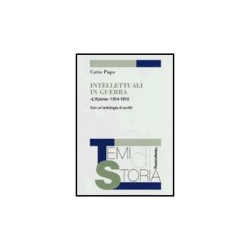 Intellettuali In Guerra. «l'azione» 1914-1916. Con Un'antologia Di Scritti - Papa Catia - Franco Angeli - 9788846477255