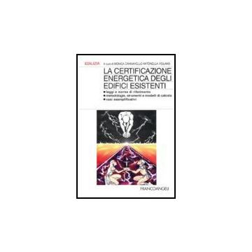 Certificazione Energetica Degli Edifici Esistenti. Leggi E Norme Di Riferimento; Metodologie, Strumenti E Modelli Di Calcolo; Casi Esemplificativi - Cannaviello; Violano - Franco Angeli - 9788846477385