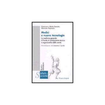 Medici E Nuove Tecnologie. La Medicina Generale Di Fronte Al Cambiamento Tecnico E Organizzativo Della Sanita' - Battisti Francesco M.; Esposito Maurizio - Franco Angeli - 9788846477897