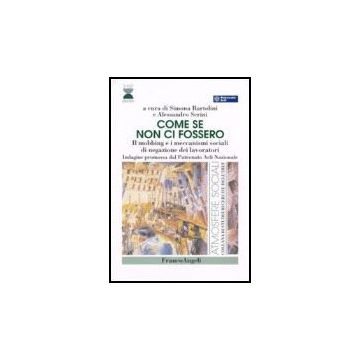 Come Se Non Ci Fossero. Il Mobbing E I Meccanismi Sociali Di Negazione Dei Lavoratori - Bartolini; Serini - Franco Angeli - 9788846477903