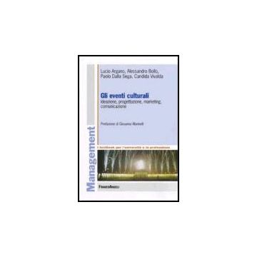 Gli Eventi Culturali. Ideazione, Progettazione, Marketing, Comunicazione  - Argano; Bollo; Dalla Sega; Candida - Franco Angeli - 9788846478016