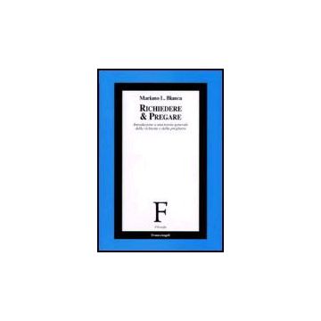 Richiedere E Pregare. Introduzione A Una Teoria Generale Della Richiesta E Della Preghiera - Bianca Mariano - Franco Angeli - 9788846478153