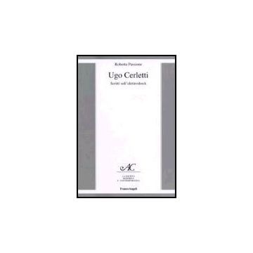 Ugo Cerletti. Scritti Sull'elettroshock - Passione Roberta - Franco Angeli - 9788846478238