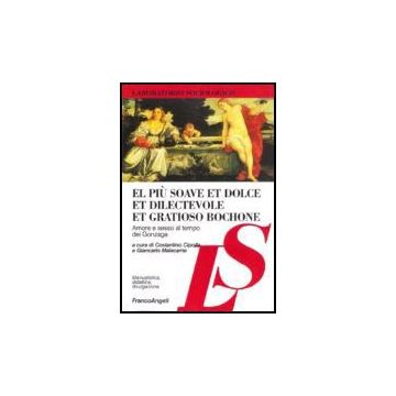El Piu' Soave Et Dolce Et Dilectevole Et Gratioso Bochone. Amore E Sesso Al Tempo Dei Gonzaga - Cipolla; Malacarne - Franco Angeli - 9788846478344