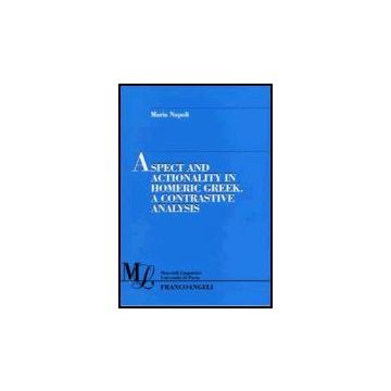 Aspect And Actionality In Homeric Greek. A Contrastive Analysis - Napoli - Franco Angeli - 9788846478368