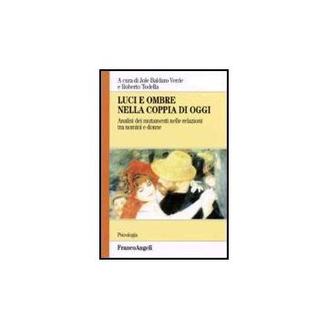 Luci E Ombre Nella Coppia Di Oggi. Analisi Dei Mutamenti Nelle Relazioni Tra Uomini E Donne - Baldaro Verde; Todella - Franco Angeli - 9788846478498