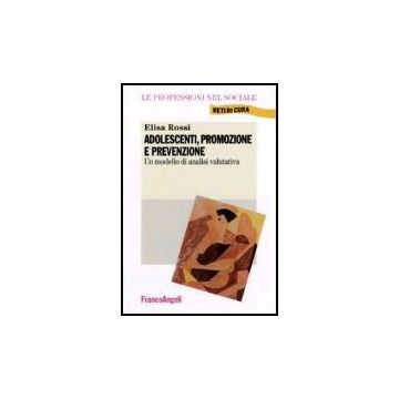 Adolescenti, Promozione E Prevenzione. Un Modello Di Analisi Valutativa - Rossi Elisa - Franco Angeli - 9788846478559