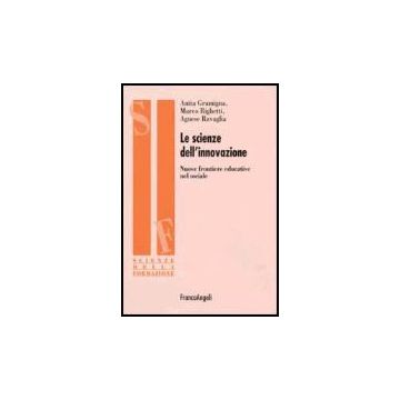 Le Scienze Dell'innovazione. Nuove Frontiere Educative Nel Sociale  - Gramigna Anita; Righetti Marco; Ravaglia Agnese - Franco Angeli - 9788846478771