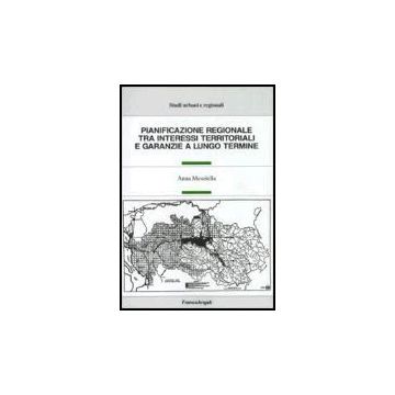 Pianificazione Regionale Tra Interessi Territoriali E Garanzie A Lungo Termine - Mesolella Anna - Franco Angeli - 9788846478887