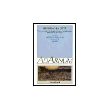 Ispiriamo La Citta. Verso Un Codice Di Disegno Urbano E Architettonico Del Territorio Fiorentino - Ulivieri; Di Dio - Franco Angeli - 9788846479129