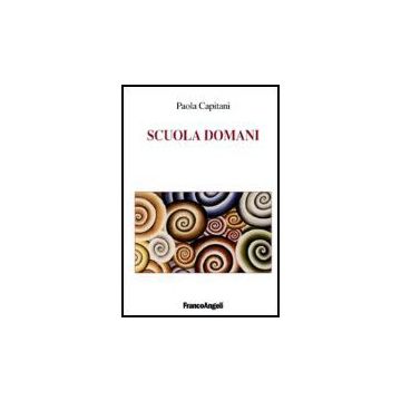 Scuola Domani - Capitani Paola - Franco Angeli - 9788846479457
