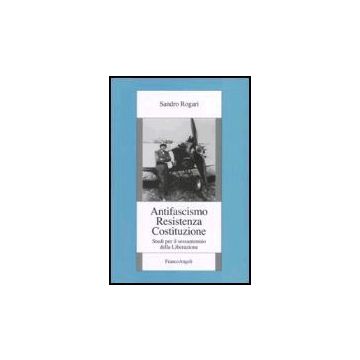 Antifascismo, Resistenza, Costituzione. Studi Per Il Sessantennio Della Liberazione - Rogari Sandro - Franco Angeli - 9788846479846