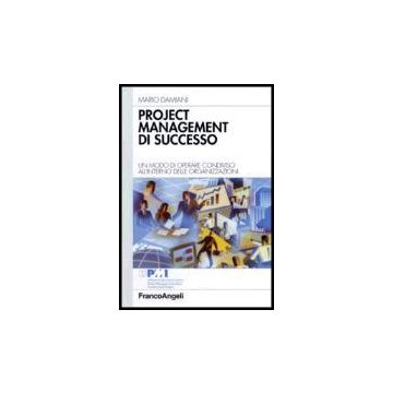 Project Management Di Successo. Un Modo Di Operare Condiviso All'interno Delle Organizzazioni - Damiani Mario - Franco Angeli - 9788846480378