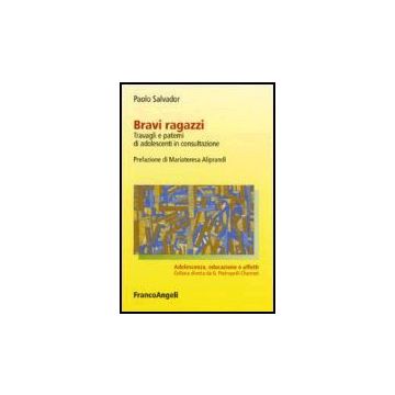 Bravi Ragazzi. Travagli E Patemi Di Adolescenti In Consultazione - Salvador Paolo - Franco Angeli - 9788846480712
