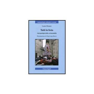 Tutti In Festa. Antropologia Della Cerimonialita' - Bonato Laura - Franco Angeli - 9788846480774