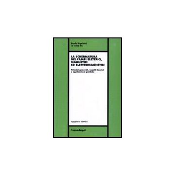 La Schermatura Dei Campi Elettrici, Magnetici Ed Elettromagnetici. Principi  Generali, Aspetti Teorici E Applicazioni Pratiche - Bevitori - Franco Angeli - 9788846480859