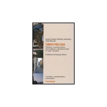 Turisti Per Casa. Turismo, Comunicazione Del Territorio E Identita' Locali: Il «caso» Levanto - Gemini Laura; Antonioni Stefania; Mazzoli Lella - Franco Angeli - 9788846481108