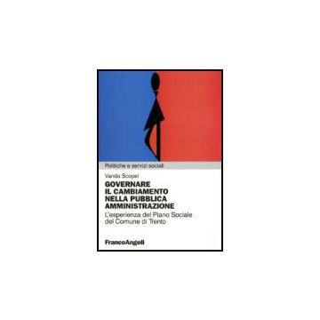 Governare Il Cambiamento Nella Pubblica Amministrazione. L'esperienza Del Piano Sociale Del Comune Di Trento - Scopel Vanda - Franco Angeli - 9788846481122