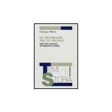 Le Minoranze Del Xx Secolo. Dallo Stato Nazionale All'integrazione Europea  - Motta Giuseppe - Franco Angeli - 9788846481290