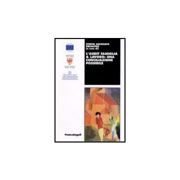 L' Audit Famiglia & Lavoro: Una Conciliazione Possibile  - Studio Associato Equalitas - Franco Angeli - 9788846481382