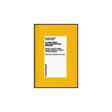 Libro Nero Dell'agricoltura Italiana. Cinque Anni Di Politica Agraria Italiana,  Europea E Internazionale - Amadei Giorgio; Segre' Andrea - Franco Angeli - 9788846481412