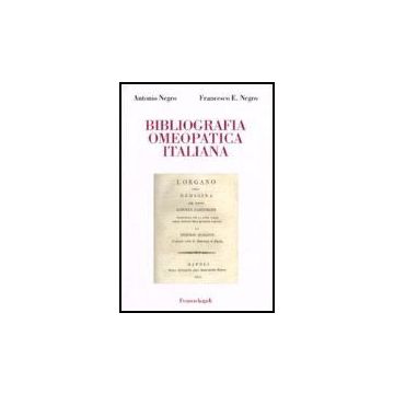 Bibliografia Omeopatica Italiana - Negro Antonio; Negro Francesco E. - Franco Angeli - 9788846481443