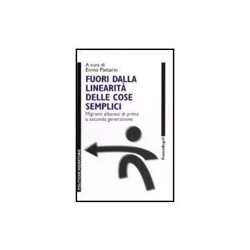 Fuori Dalla Linearita' Delle Cose Semplici. Migranti Albanesi Di Prima E Seconda Generazione - Pattarin - Franco Angeli - 9788846481474