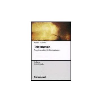 Telefantasie. Nuovi Paradigmi Dell'immaginario - D'amato Marina - Franco Angeli - 9788846481481