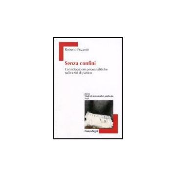 Senza Confini. Considerazioni Psicoanalitiche Sulle Crisi Di Panico - Pozzetti Roberto - Franco Angeli - 9788846481498
