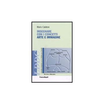 Insegnare Con I Concetti Arte E Immagine - Calidoni Mario - Franco Angeli - 9788846481511