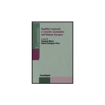 Squilibri Regionali E Crescita Economica Nell'unione Europea - Mauro Giuseppe; Rodriguez_pose Andres - Franco Angeli - 9788846481559