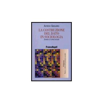 La Costruzione Del Dato In Sociologia. Logica E Linguaggio  - Givigliano Alfredo - Franco Angeli - 9788846481818