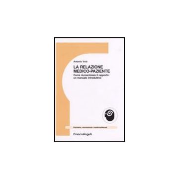 La relazione medico-paziente. Come riumanizzare il rapporto: un manuale introduttivo - Virzi' Antonio - Franco Angeli - 9788846481825