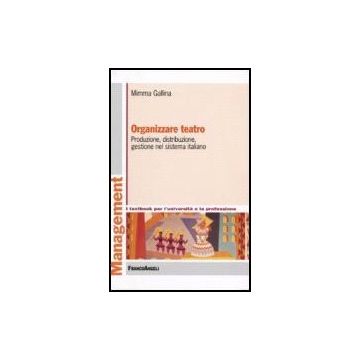 Organizzare Teatro. Produzione, Distribuzione, Gestione Nel Sistema Italiano - Gallina - Franco Angeli - 9788846481931