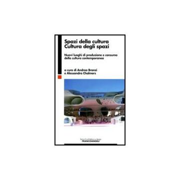 Spazi Della Cultura, Cultura Degli Spazi. Nuovi Luoghi Di Produzione E Consumo Della Cultura Contemporanea - Branzi; Chalmers - Franco Angeli - 9788846482037