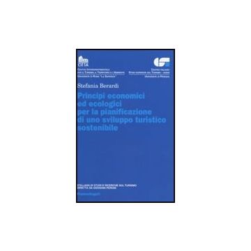 Principi Economici Ed Ecologici Per La Pianificazione Di Uno Sviluppo Turistico Sostenibile - Berarsi Stefania - Franco Angeli - 9788846482150