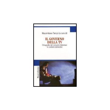 Il Governo Della Tv. Etnografie Del Consumo Televisivo In Contesti Domestici  - Tarozzi - Franco Angeli - 9788846482228