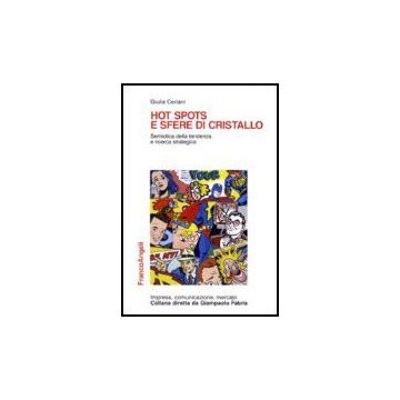 Hot Spots E Sfere Di Cristallo. Semiotica Della Tendenza E Ricerca Strategica - Ceriani Giulia - Franco Angeli - 9788846482273