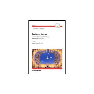 Andare A Tempo. Il Caso Torino: Una Ricerca Sui Tempi Della Citta' - Comune Di Torino  - Franco Angeli - 9788846482365