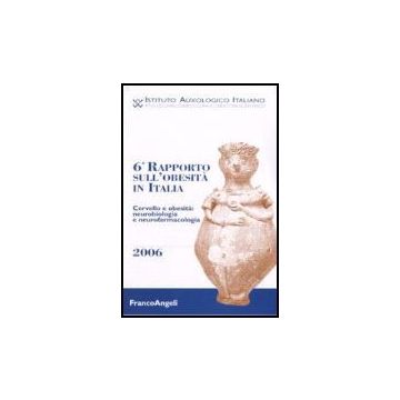Sesto Rapporto Obesita' In Italia. Cervello E Obesita: Neurobiologia E Neurofarmacologia - Istituto Auxologico Italiano - Franco Angeli - 9788846482419